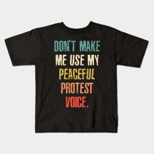 Don't Make Me Use My Peaceful Protest Voice - Funny Sarcastic Retro Kids T-Shirt